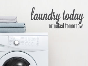 Laundry Today Or Naked Tomorrow Cursive | Laundry Room Wall Decal