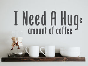 I Need A Huge Amount Of Coffee | Kitchen Wall Decal