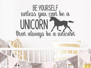 Be Yourself Unless You Can Be A Unicorn | Wall Decal For Kids