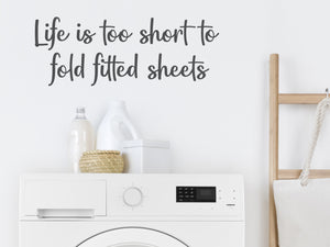 Life Is Too Short To Fold Fitted Sheets Script | Laundry Room Wall Decal
