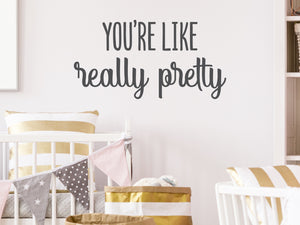 You're Like Really Pretty Script | Kids Room Wall Decal