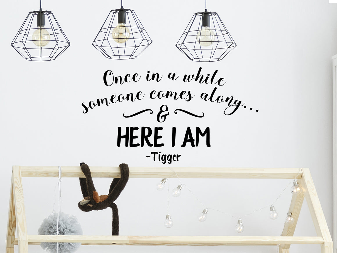 Once in a while someone comes along and here I am, Tigger quote, Tigger Decal, Kids Room Wall Decal, Nursery Wall Decal, Vinyl Wall Decal, Playroom Wall Decal 