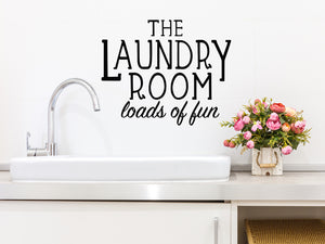 The Laundry Room Loads Of Fun, Laundry Room Wall Decal, Vinyl Wall Decal, Funny Laundry Room Decal 