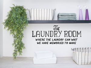 The laundry room where the laundry can wait we have memories to make, Laundry Room Wall Decal, Vinyl Wall Decal