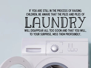 If you are still in the process of raising children be aware that the piles and piles of laundry will disappear all too soon and that you will to your surprise, miss them profoundly, Laundry Room Wall Decal, Vinyl Wall Decal