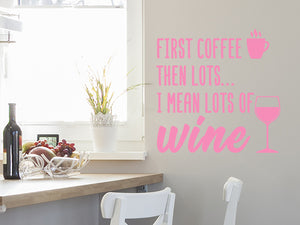 First Coffee Then Lots I Mean Lots Of Wine | Kitchen Wall Decal