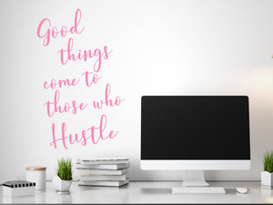 Good Things Come To Those Who Hustle Cursive | Office Wall Decal