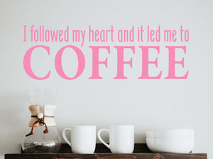 I Followed My Heart And It Led Me To Coffee | Kitchen Wall Decal