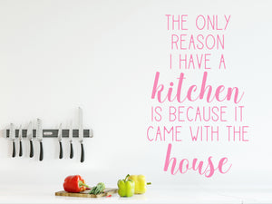 The Only Reason I Have A Kitchen | Kitchen Wall Decal