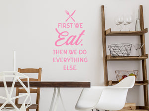 First We Eat Then We Do Everything Else | Kitchen Wall Decal