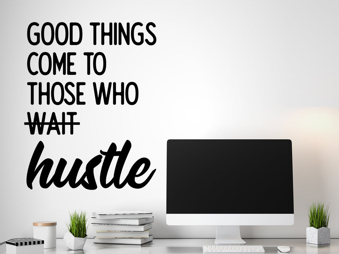 Good Things Come To Those Who Hustle, Home Office Wall Decal, Office Wall Decal, Vinyl Wall Decal, Motivational Quote Wall Decal