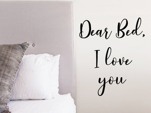 Dear Bed I Love You, Bedroom Wall Decal, Master Bedroom Wall Decal, Vinyl Wall Decal