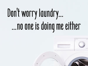Don't Worry Laundry No One Is Doing Me Either, Laundry Room Wall Decal, Vinyl Wall Decal, Funny Laundry Room Decal 