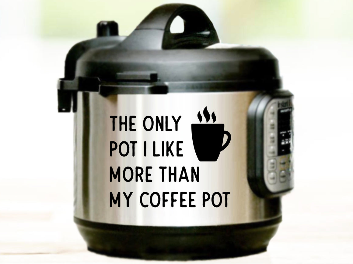 The Only Pot I Like More Than My Coffee Pot, Instant Pot Decal, Vinyl Decal, Vinyl Decal For Instant Pot