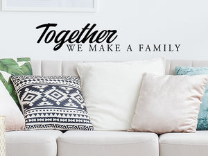 Together We Make A Family, Living Room Wall Decal, Family Room Wall Decal, Vinyl Wall Decal