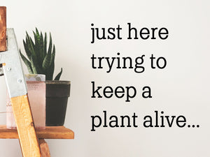 Just Here Trying to Keep A Plant Alive, Living Room Wall Decal, Family Room Wall Decal, Vinyl Wall Decal, Funny Wall Decal 
