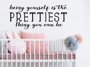 Being Yourself Is The Prettiest Thing You Can Be, Girls Bedroom Wall Decal, Nursery Wall Decal, Vinyl Wall Decal