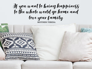 If you want to bring happiness to the whole world go home and love your family, Mother Teresa, Living Room Wall Decal, Family Room Wall Decal, Vinyl Wall Decal