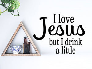 I Love Jesus But I Drink A Little, Kitchen Wall Decal, Dining Room Wall Decal, Vinyl Wall Decal, Pantry Wall Decal, Funny Kitchen Decal 