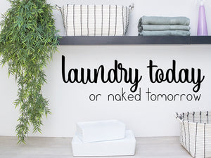 Laundry Today Or Naked Tomorrow, Laundry Room Wall Decal, Vinyl Wall Decal, Laundry Door Decal, Funny Laundry Room Decal 