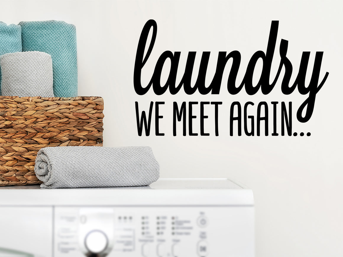 Laundry We Meet Again…, Laundry Room Wall Decal, Vinyl Wall Decal, Funny Laundry Decal