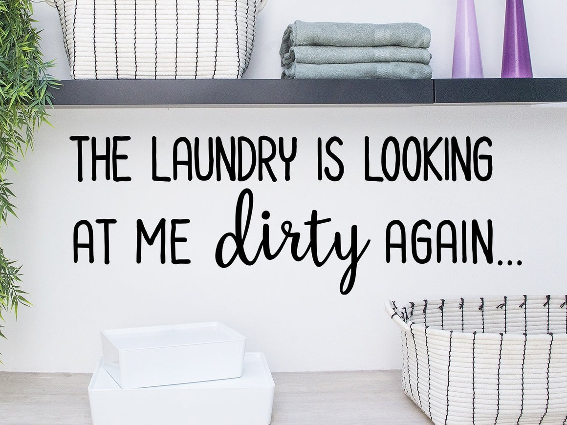 The Laundry Is Looking At Me Dirty Again, Laundry Room Wall Decal, Vinyl Wall Decal, Laundry Door Decal, Funny Laundry Room Decal 