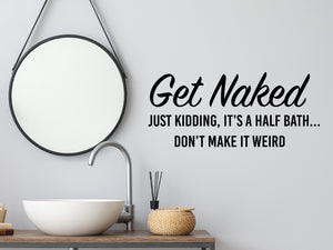 Wall decals for bathroom that say ‘Get Naked Just Kidding It's A Half Bath Don't Make It Weird’ in a bold font on a bathroom wall.