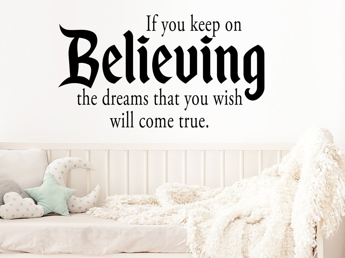 If you keep on believing the dreams that you wish will come true, Kids Room Wall Decal, Nursery Wall Decal, Vinyl Wall Decal, Playroom Wall Decal 