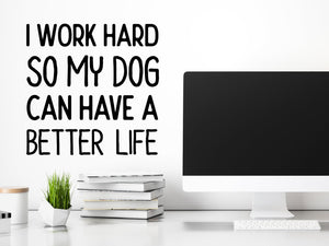 I Work Hard So My Dog Can Have A Better Life, Home Office Wall Decal, Office Wall Decal, Vinyl Wall Decal, Funny Office Wall Decal 