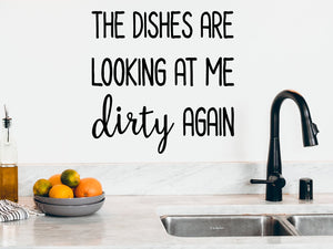 The Dishes Are Looking At Me Dirty Again, Kitchen Wall Decal, Vinyl Wall Decal, Funny Kitchen Decal 