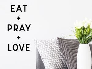 Eat Pray Love, Living Room Wall Decal, Family Room Wall Decal, Kitchen Wall Decal, Vinyl Wall Decal