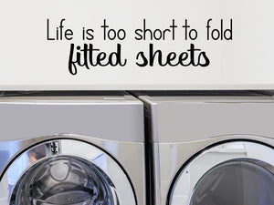 Life Is Too Short To Fold Fitted Sheets, Laundry Room Wall Decal, Vinyl Wall Decal, Funny Laundry Room Decal 