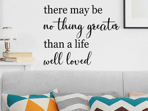 There May Be No Greater Thing Than A Life Well Loved, Living Room Wall Decal, Family Room Wall Decal, Vinyl Wall Decal