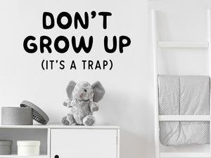 Don't Grow Up It's A Trap, Kids Room Wall Decal, Nursery Wall Decal, Vinyl Wall Decal, Playroom Wall Decal 