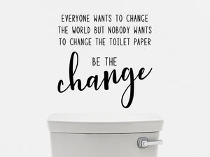Wall decals for the bathroom that say ‘everyone wants to change the world but nobody wants to change the toilet paper. Be the change’ on a bathroom wall.