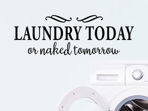 Laundry Today Or Naked Tomorrow, Laundry Room Wall Decal, Vinyl Wall Decal, Laundry Door Decal, Funny Laundry Room Decal 