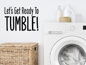 Let's Get Ready To Tumble!, Laundry Room Wall Decal, Vinyl Wall Decal, Funny Laundry Decal