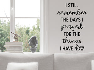 I Still Remember The Days I Prayed For The Things I Have Now, Living Room Wall Decal, Family Room Wall Decal, Vinyl Wall Decal, Christian Wall Decal