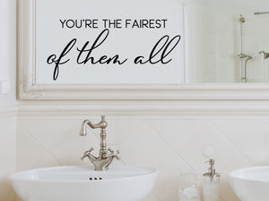 Wall decals for bathroom that say ‘You're The Fairest Of Them All’ in a cursive font on a bathroom mirror.