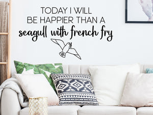 Living room wall decals that say ‘today I will be happier than a seagull with a french fry’ on a living room wall. 