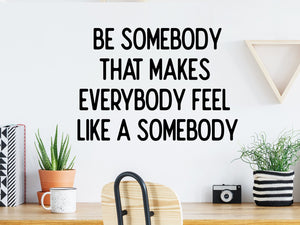 Be Somebody That Makes Everybody Feel Like A Somebody, Home Office Wall Decal, Office Wall Decal, Vinyl Wall Decal, Motivational Quote Wall Decal