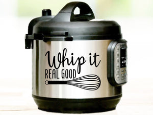 Whip It Real Good, Instant Pot Decal, Vinyl Decal, Vinyl Decal For Instant Pot