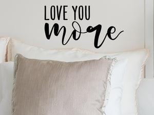 Love You More, Bedroom Wall Decal, Master Bedroom Wall Decal, Vinyl Wall Decal