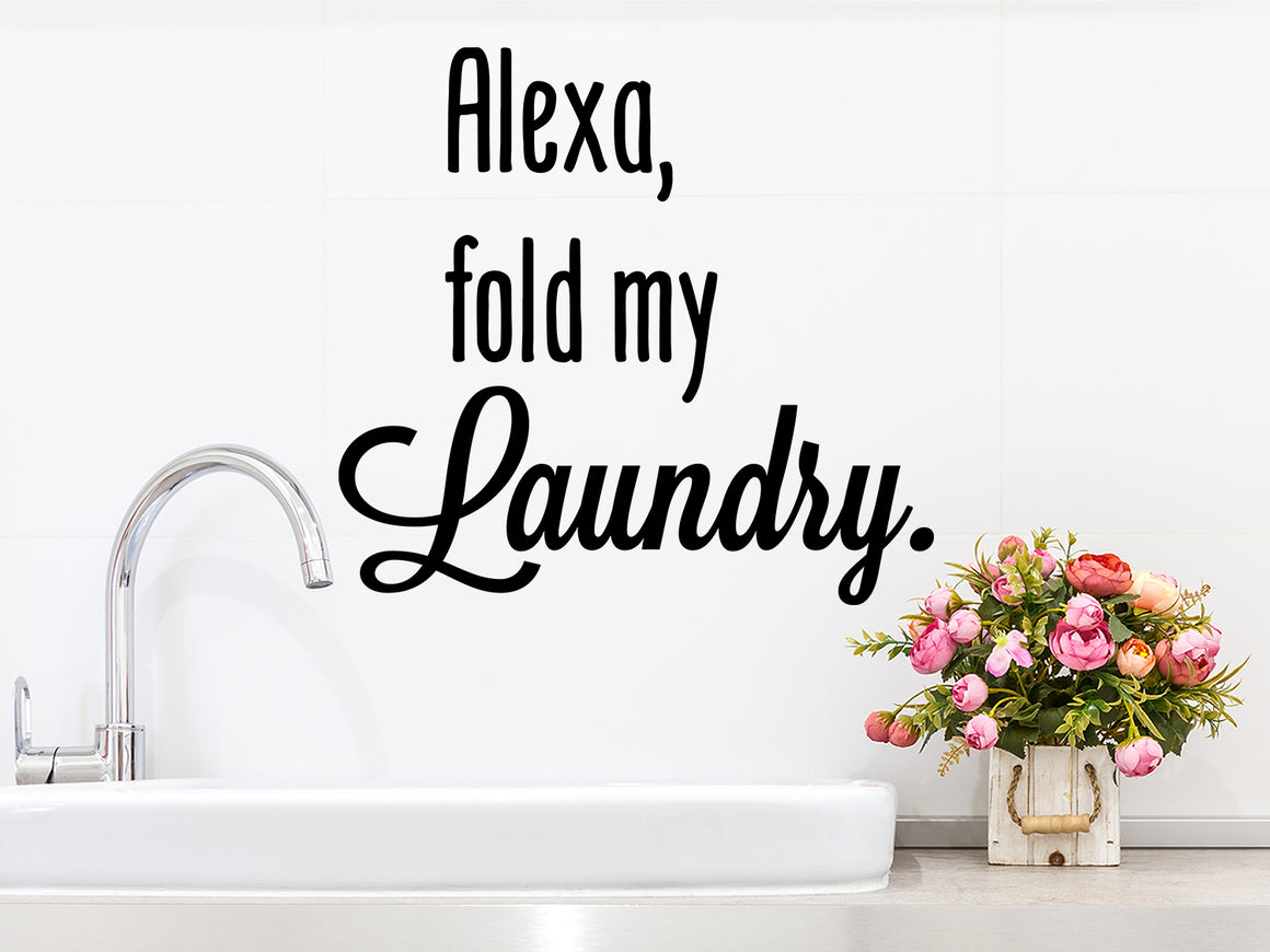 Alexa Fold My Laundry, Laundry Room Wall Decal, Vinyl Wall Decal, Funny Laundry Room Decal 