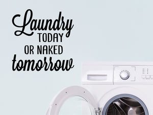 Laundry Today Or Naked Tomorrow, Laundry Room Wall Decal, Vinyl Wall Decal