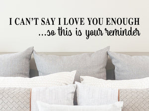 I Can't Say I Love You Enough So This Is Your Reminder, Bedroom Wall Decal, Master Bedroom Wall Decal, Vinyl Wall Decal