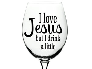I Love Jesus But I Drink A Little, Wine Glass Vinyl Decal, Tumbler & Yeti Vinyl Decal, Vinyl Decal
