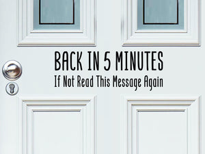 Back In Five Minutes If Not Read This Message Again Uppercase | Front Door Decal
