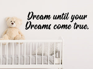 Dream Until Your Dreams Come True, Kids Room Wall Decal, Nursery Wall Decal, Vinyl Wall Decal, Playroom Wall Decal 