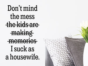 Don’t mind the mess the kids are making memories Just kidding I suck as a housewife, Living Room Wall Decal, Family Room Wall Decal, Vinyl Wall Decal, Funny Wall Decal